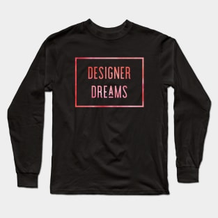 Designer Dreams, Dream House, Dream Designer, Interior Designer Gift, Interior Decorator Gift Long Sleeve T-Shirt